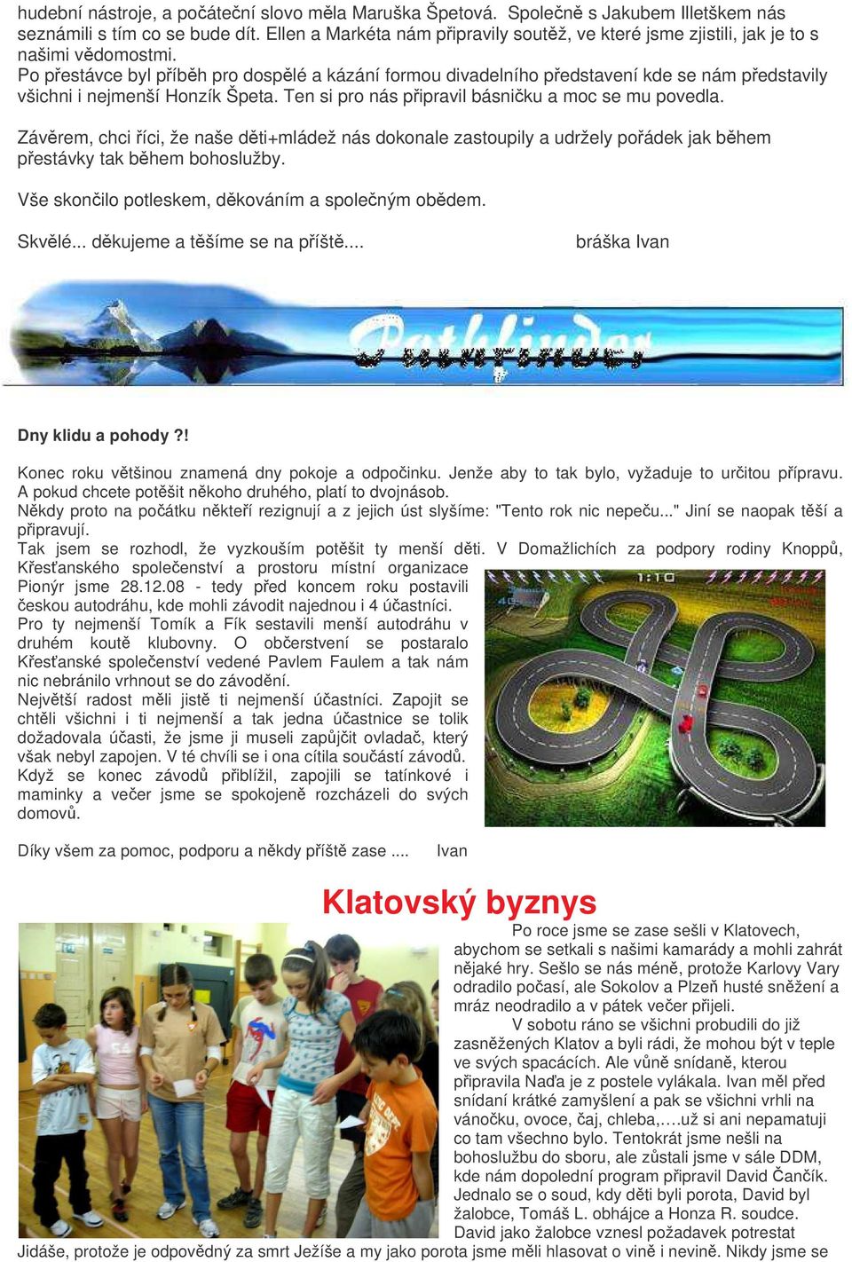 Po pestávce byl píbh pro dosplé a kázání formou divadelního pedstavení kde se nám pedstavily všichni i nejmenší Honzík Špeta. Ten si pro nás pipravil básniku a moc se mu povedla.