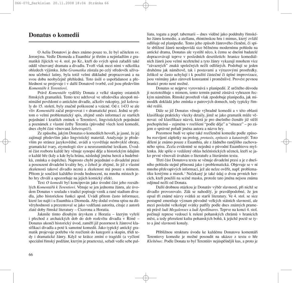 Tvofií v ak mezi nimi v nûkolika ohledech v jimku. Jeho Gramatika zûstala po cel stfiedovûk uïívanou uãebnicí latiny, byla totiï velmi dûkladnû propracovaná a na svou dobu neobyãejnû pfiehledná.