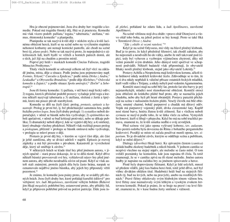 Planipedia se tak naz vá kvûli dûji v nízkém stylu a kvûli lacinému obleãení hercû, ktefií se na scénû nebo na vyv eném stupínku nehonosí kothurny ani nemají komické pantofle, ale chodí na scénû bosi