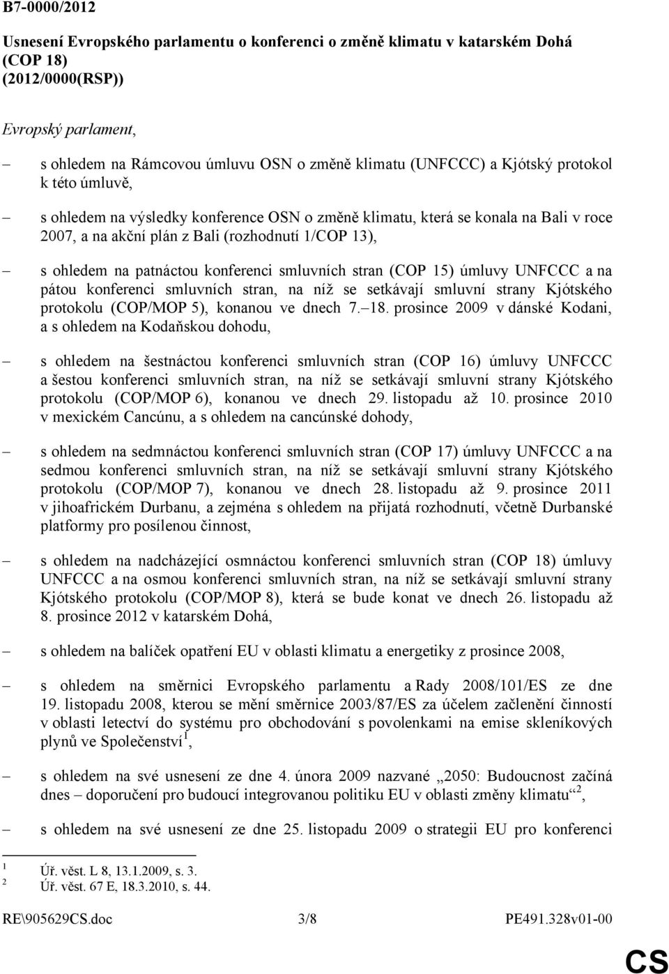 konferenci smluvních stran (COP 15) úmluvy UNFCCC a na pátou konferenci smluvních stran, na níž se setkávají smluvní strany Kjótského protokolu (COP/MOP 5), konanou ve dnech 7. 18.