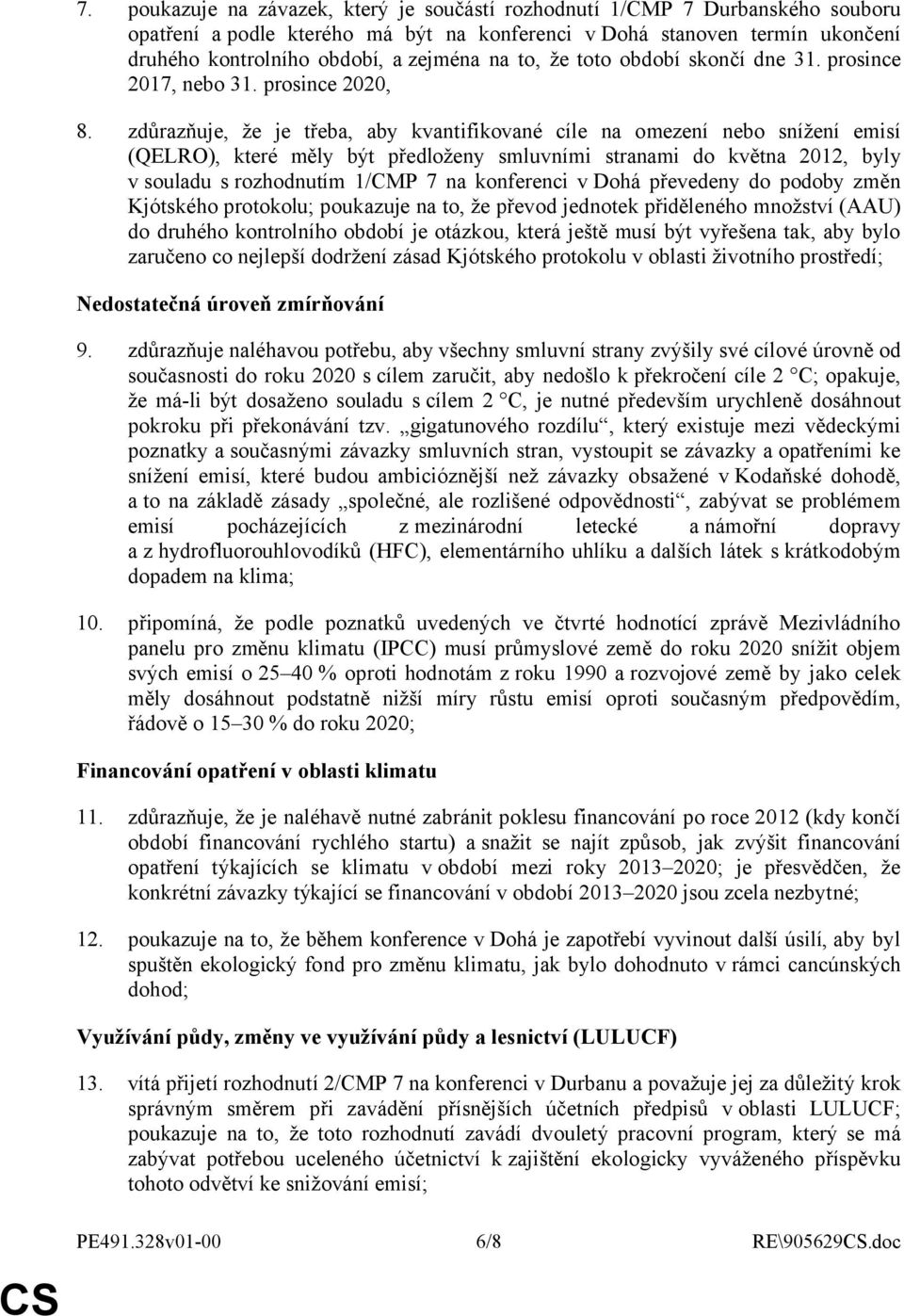 zdůrazňuje, že je třeba, aby kvantifikované cíle na omezení nebo snížení emisí (QELRO), které měly být předloženy smluvními stranami do května 2012, byly v souladu srozhodnutím 1/CMP 7 na konferenci