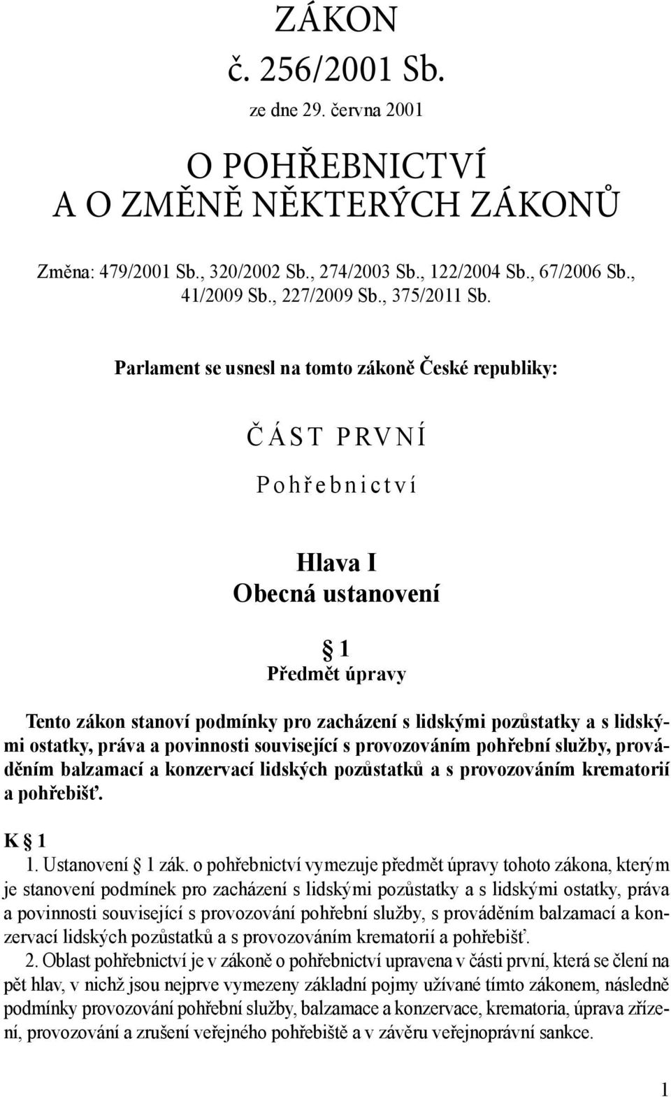 Parlament se usnesl na tomto zákoně České republiky: Č ÁST PRVNÍ Pohř ebnictví Hlava I Obecná ustanovení 1 Předmět úpravy Tento zákon stanoví podmínky pro zacházení s lidskými pozůstatky a s lidskými