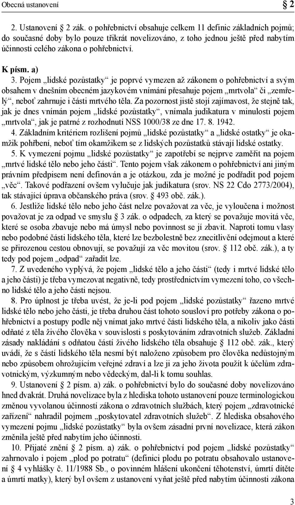 Pojem lidské pozůstatky je poprvé vymezen až zákonem o pohřebnictví a svým obsahem v dnešním obecném jazykovém vnímání přesahuje pojem mrtvola či zemřelý, neboť zahrnuje i části mrtvého těla.