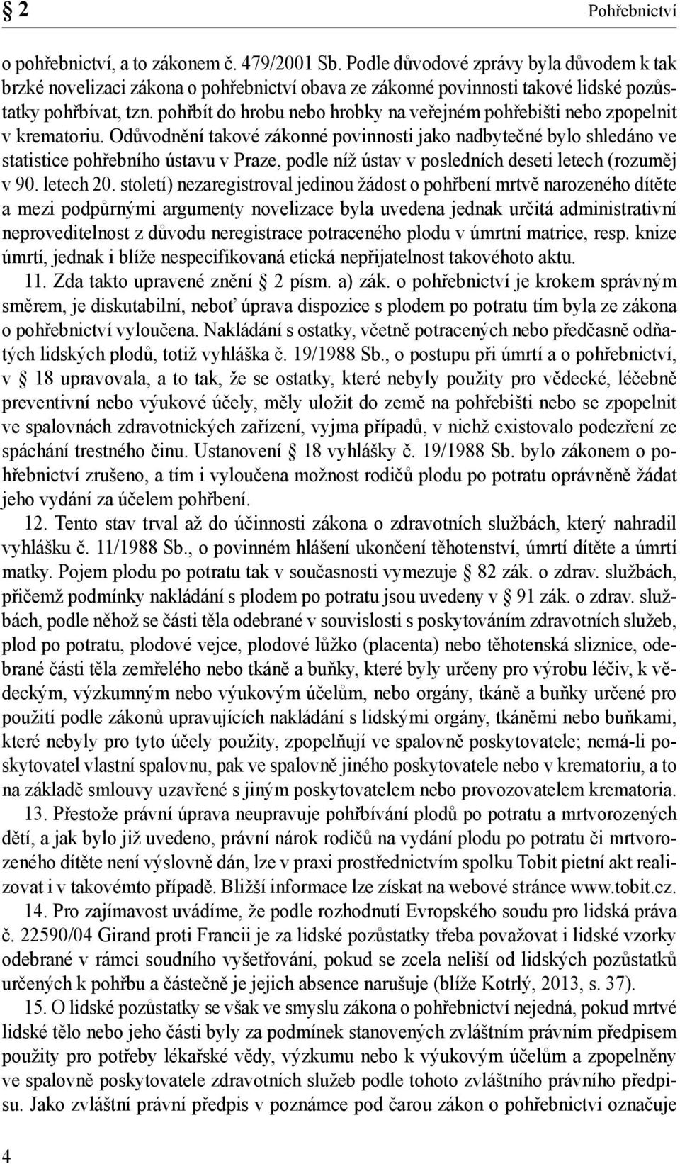 pohřbít do hrobu nebo hrobky na veřejném pohřebišti nebo zpopelnit v krematoriu.