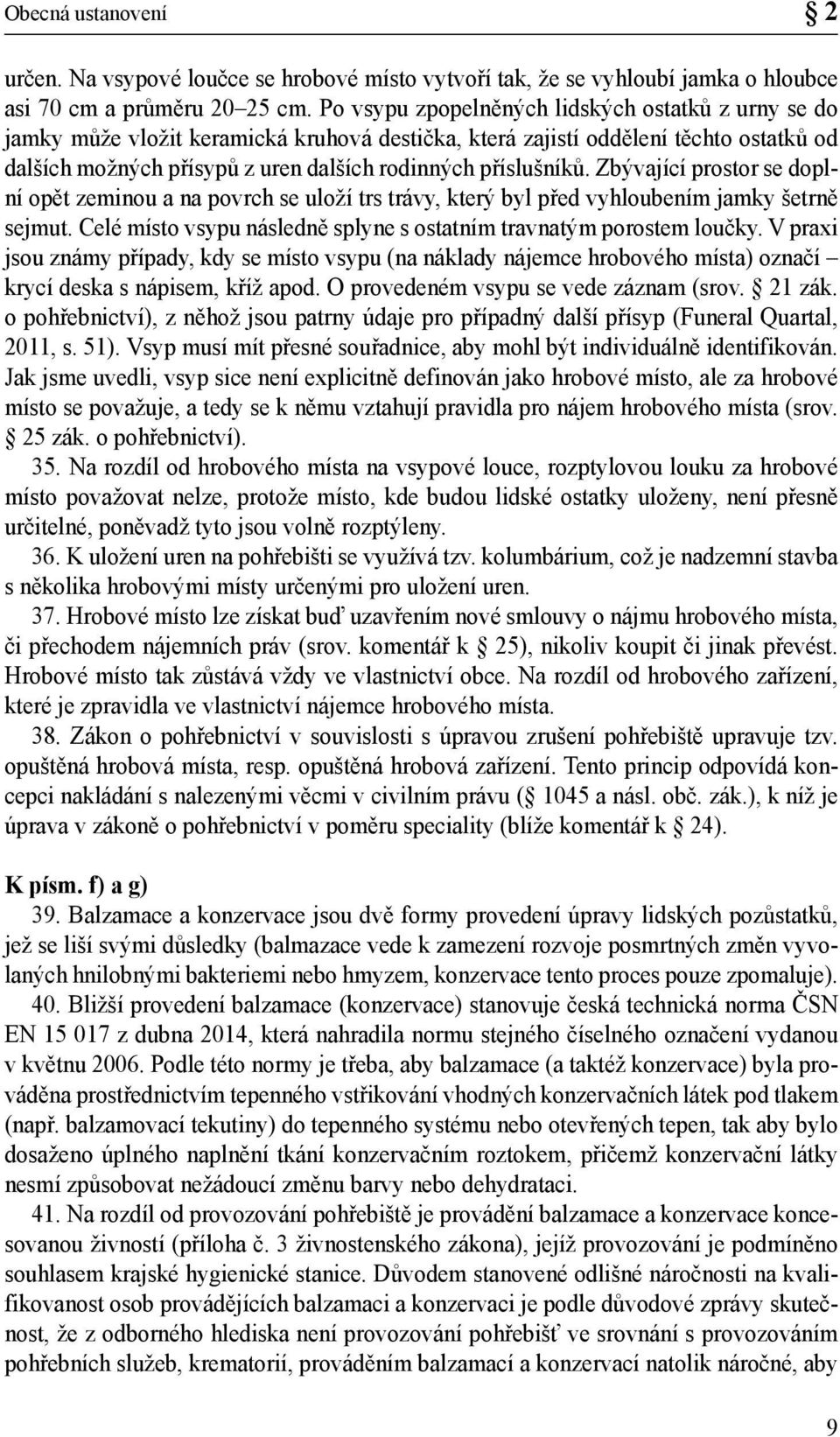 Zbývající prostor se doplní opět zeminou a na povrch se uloží trs trávy, který byl před vyhloubením jamky šetrně sejmut. Celé místo vsypu následně splyne s ostatním travnatým porostem loučky.