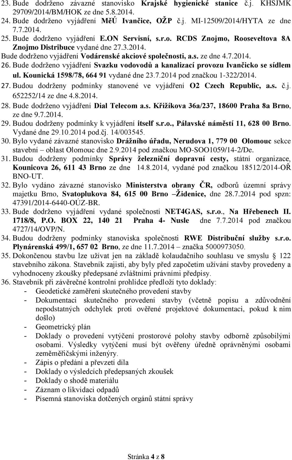 Bude dodrženo vyjádření Svazku vodovodů a kanalizací provozu Ivančicko se sídlem ul. Kounická 1598/78, 664 91 vydané dne 23.7.2014 pod značkou 1-322/2014. 27.
