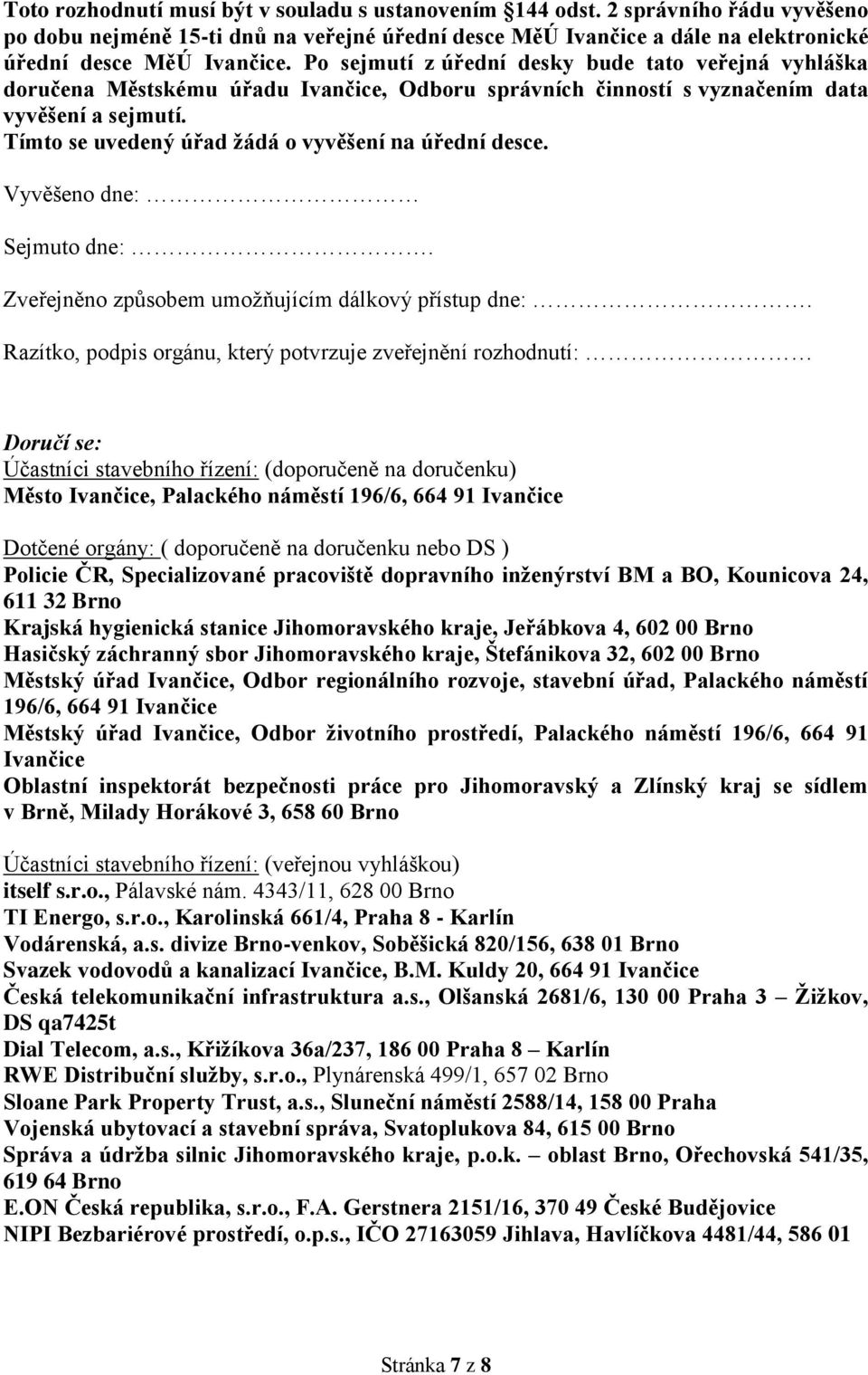 Tímto se uvedený úřad žádá o vyvěšení na úřední desce. Vyvěšeno dne: Sejmuto dne:. Zveřejněno způsobem umožňujícím dálkový přístup dne:.