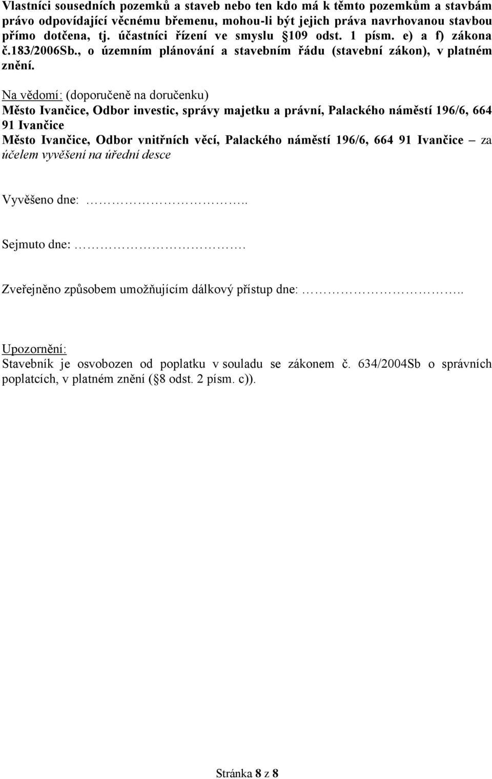 Na vědomí: (doporučeně na doručenku) Město Ivančice, Odbor investic, správy majetku a právní, Palackého náměstí 196/6, 664 91 Ivančice Město Ivančice, Odbor vnitřních věcí, Palackého náměstí 196/6,