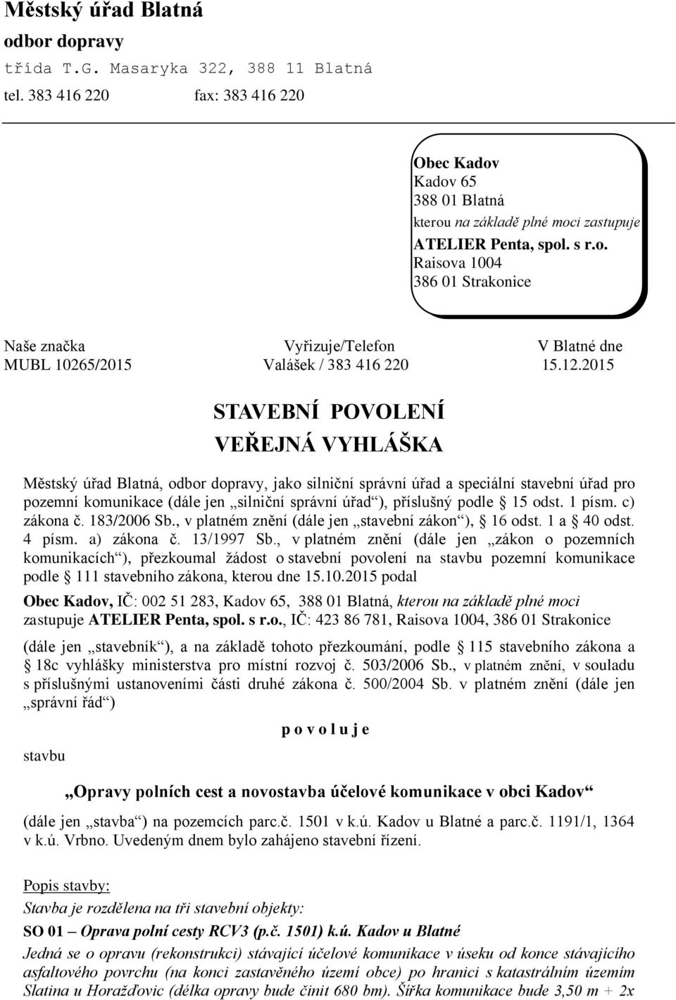 2015 STAVEBNÍ POVOLENÍ VEŘEJNÁ VYHLÁŠKA Městský úřad Blatná, odbor dopravy, jako silniční správní úřad a speciální stavební úřad pro pozemní komunikace (dále jen silniční správní úřad ), příslušný