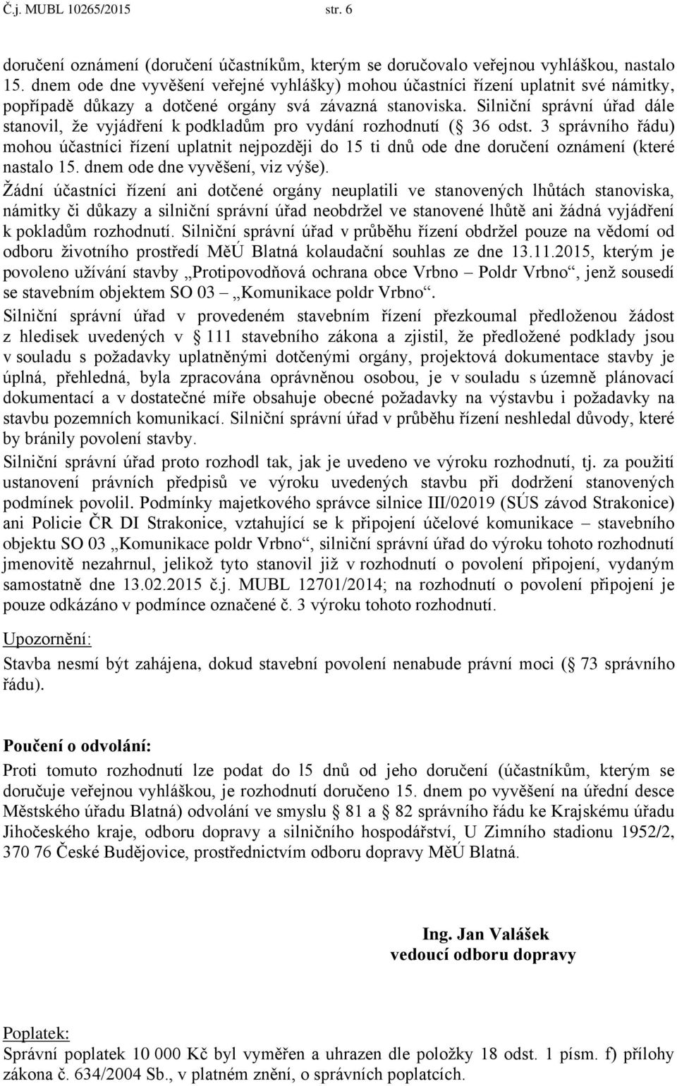 Silniční správní úřad dále stanovil, že vyjádření k podkladům pro vydání rozhodnutí ( 36 odst.