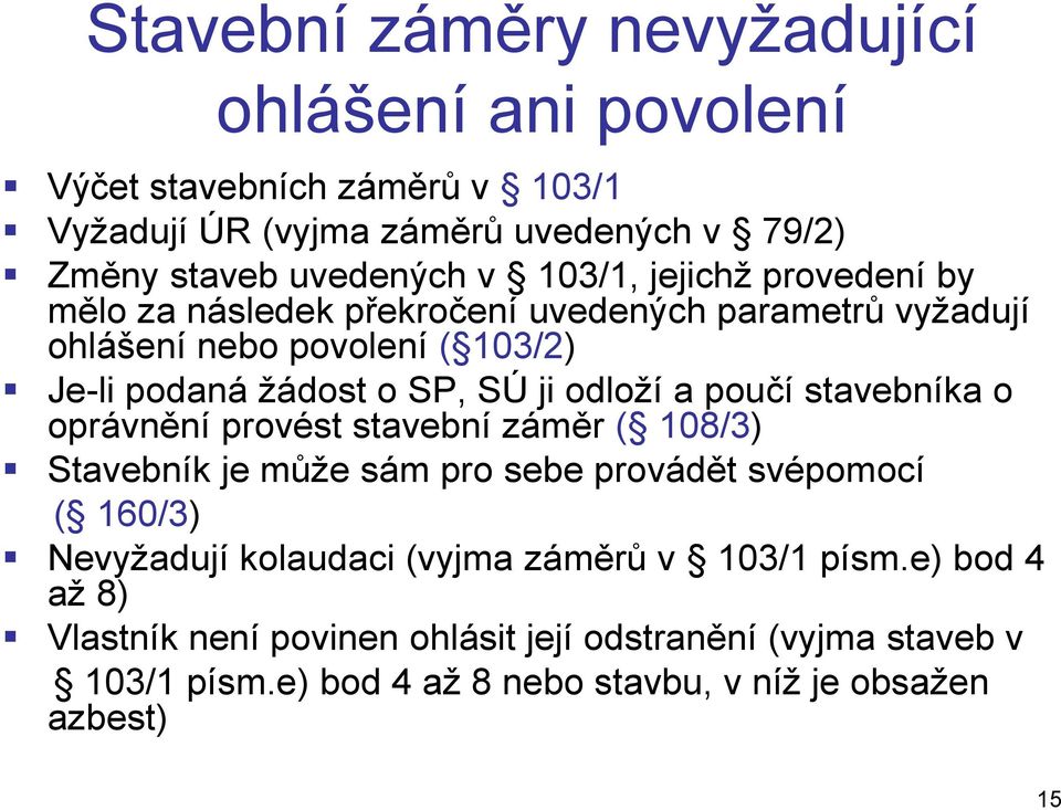 odloží a poučí stavebníka o oprávnění provést stavební záměr ( 108/3) Stavebník je může sám pro sebe provádět svépomocí ( 160/3) Nevyžadují kolaudaci