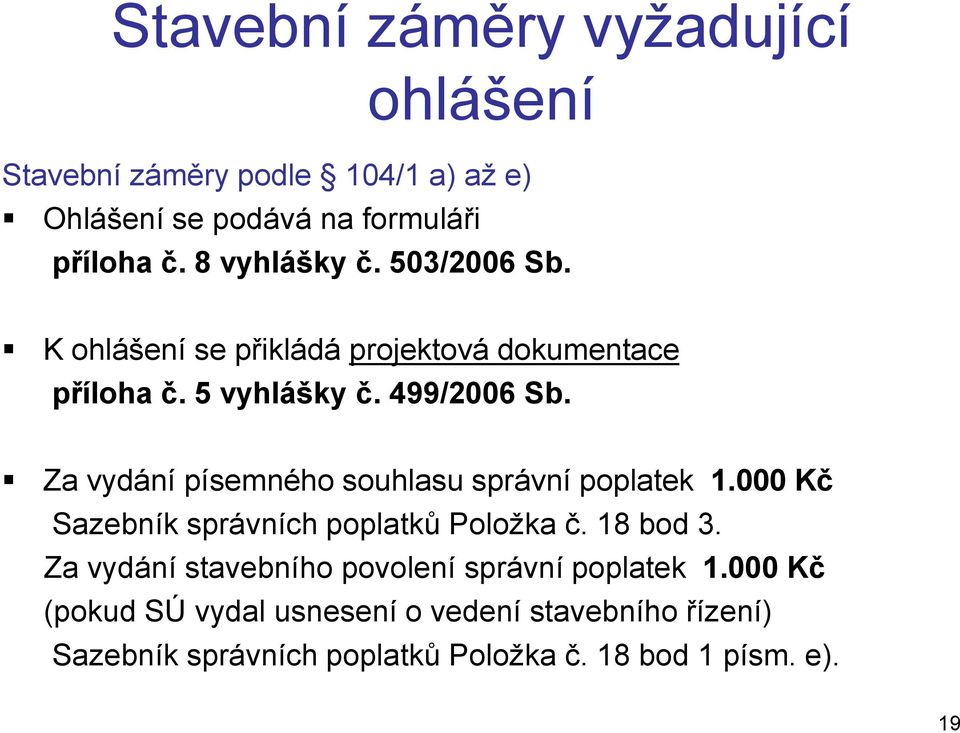 Za vydání písemného souhlasu správní poplatek 1.000 Kč Sazebník správních poplatků Položka č. 18 bod 3.