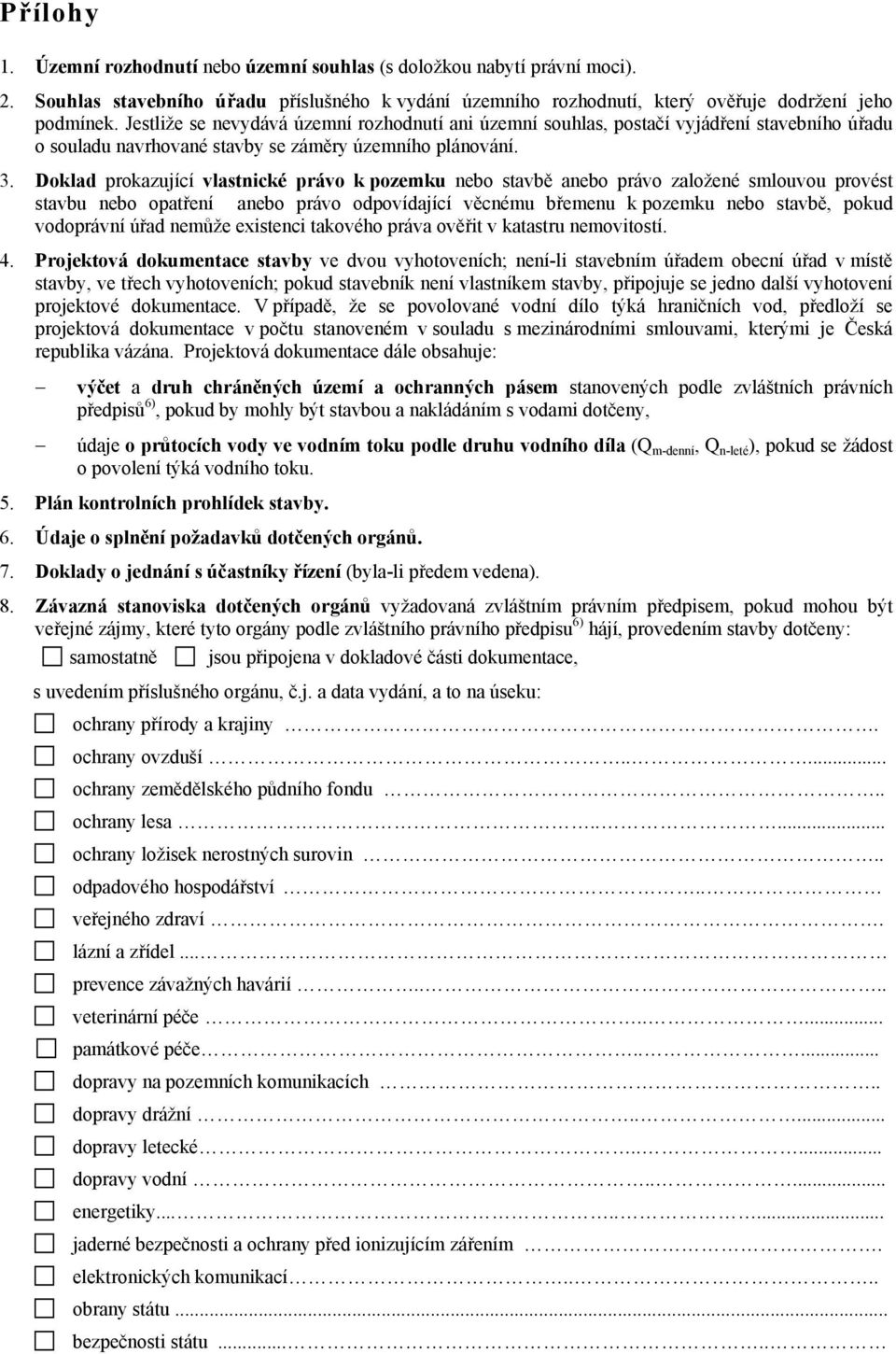 Doklad prokazující vlastnické právo k pozemku nebo stavbě anebo právo založené smlouvou provést stavbu nebo opatření anebo právo odpovídající věcnému břemenu k pozemku nebo stavbě, pokud vodoprávní