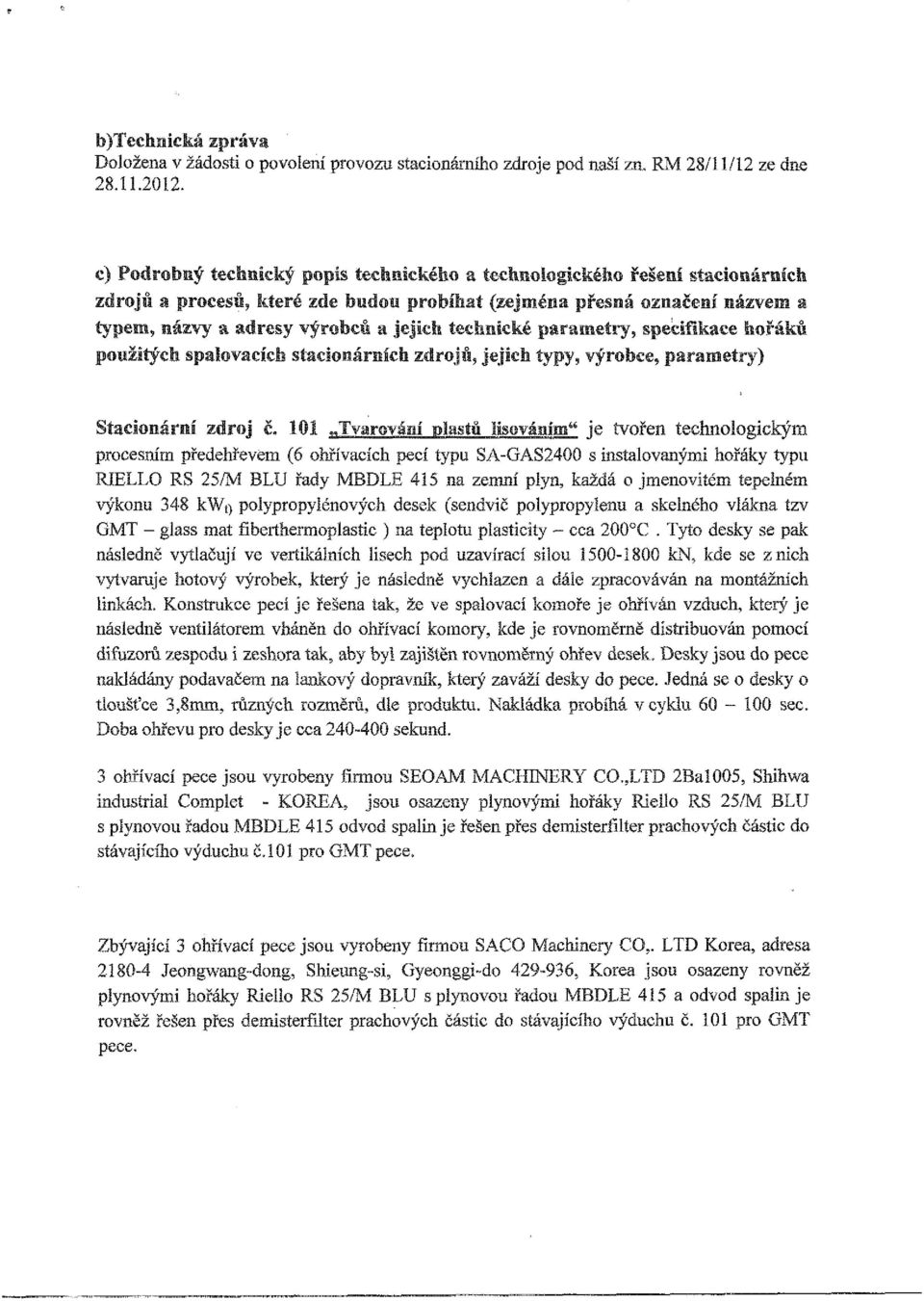 fiberthermoplastic ) na teplotu plasticity - cca 200 C. Tyto desky se pak následně vytlačují ve vertikálních lisech pod uzavírací silou 1500-1800 km?