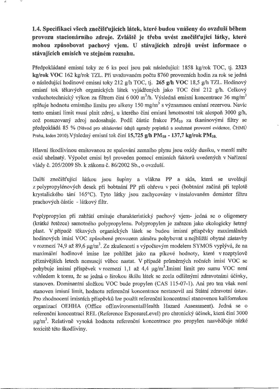 Hodinový emisní tok těkavých organických látek vyjádřených jako TOC činí 212 g/h. Celkový vzduchotechnický výkon za filtrem činí 6 000 m /h.