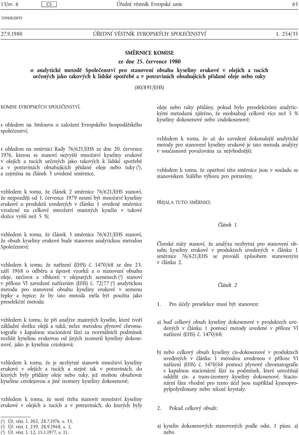(80/891/EHS) KOMISE EVROPSKÝCH SPOLEČENSTVÍ, s ohledem na Smlouvu o založení Evropského hospodářského společenství, s ohledem na směrnici Rady 76/621/EHS ze dne 20.