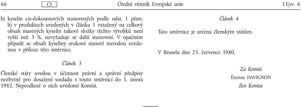 stanovení. V opačném případě se obsah kyseliny erukové stanoví metodou uvedenou v příloze této směrnice.