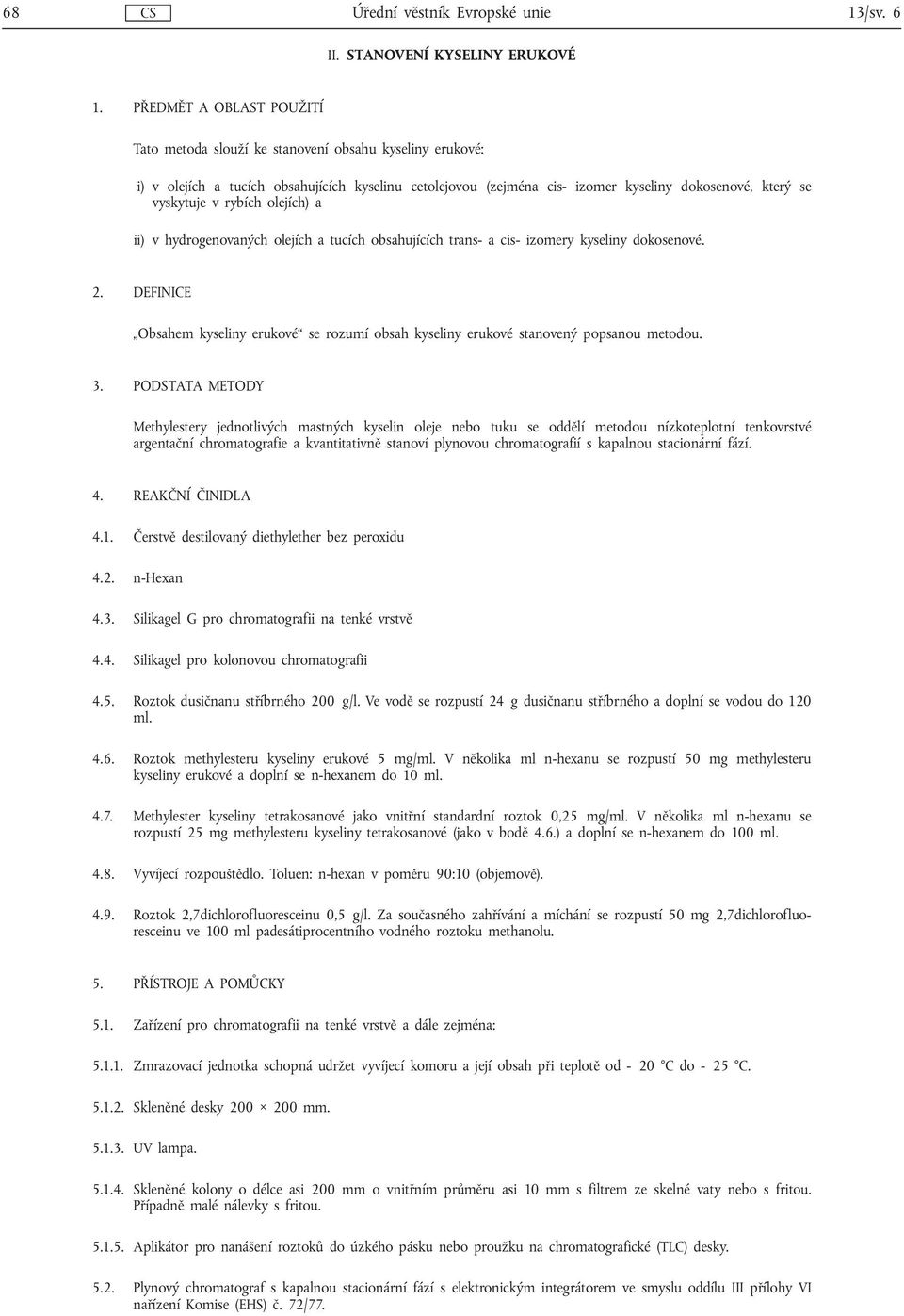 v rybích olejích) a ii) v hydrogenovaných olejích a tucích obsahujících trans- a cis- izomery kyseliny dokosenové. 2.