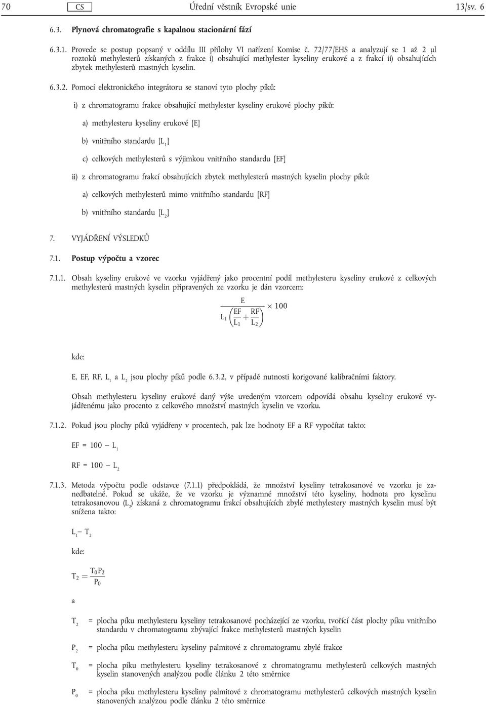 elektronického integrátoru se stanoví tyto plochy píků: i) z chromatogramu frakce obsahující methylester kyseliny erukové plochy píků: a) methylesteru kyseliny erukové [E] b) vnitřního standardu [ ]