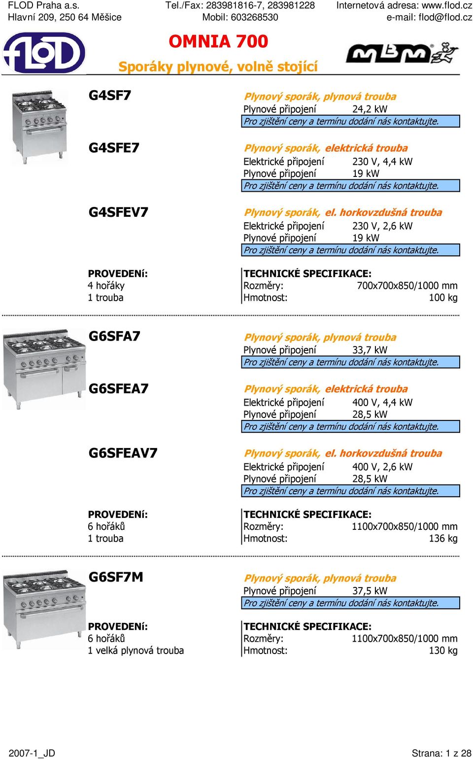 horkovzdušná trouba Elektrické připojení 230 V, 2,6 kw Plynové připojení 19 kw 4 hořáky 700x700x850/1000 mm 1 trouba 100 kg G6SFA7 G6SFEA7 G6SFEAV7 Plynový sporák, plynová trouba Plynové připojení