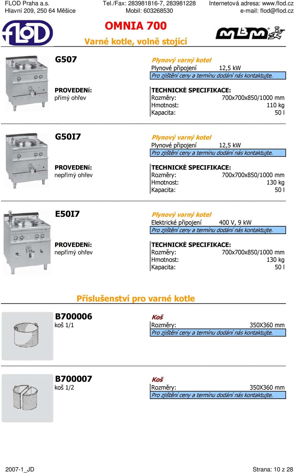 Kapacita: 50 l E50I7 Plynový varný kotel Elektrické připojení 400 V, 9 kw nepřímý ohřev 700x700x850/1000 mm 130 kg