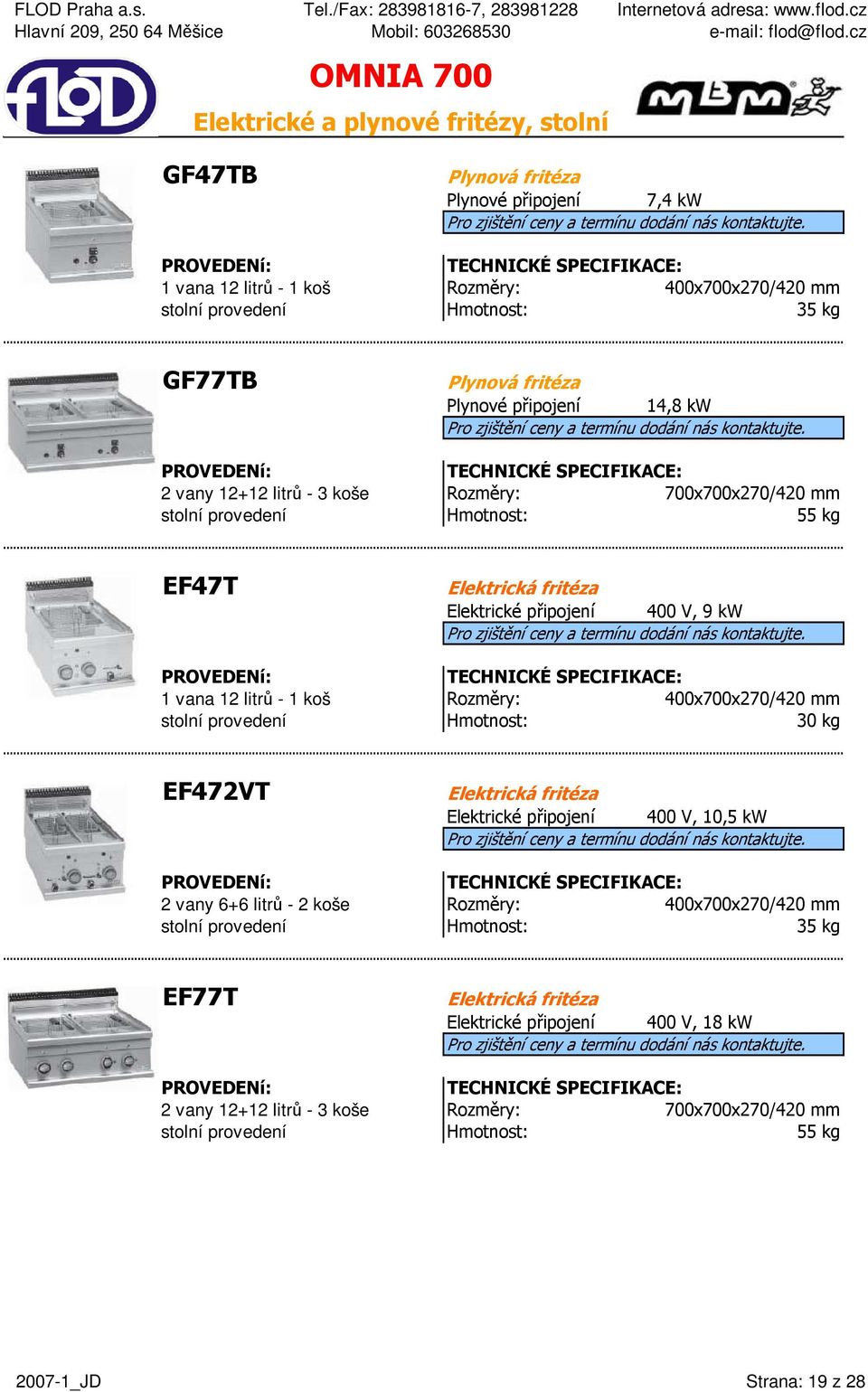 12 litrů - 1 koš 400x700x270/420 mm stolní provedení 30 kg EF472VT Elektrická fritéza Elektrické připojení 400 V, 10,5 kw 2 vany 6+6 litrů - 2 koše 400x700x270/420 mm