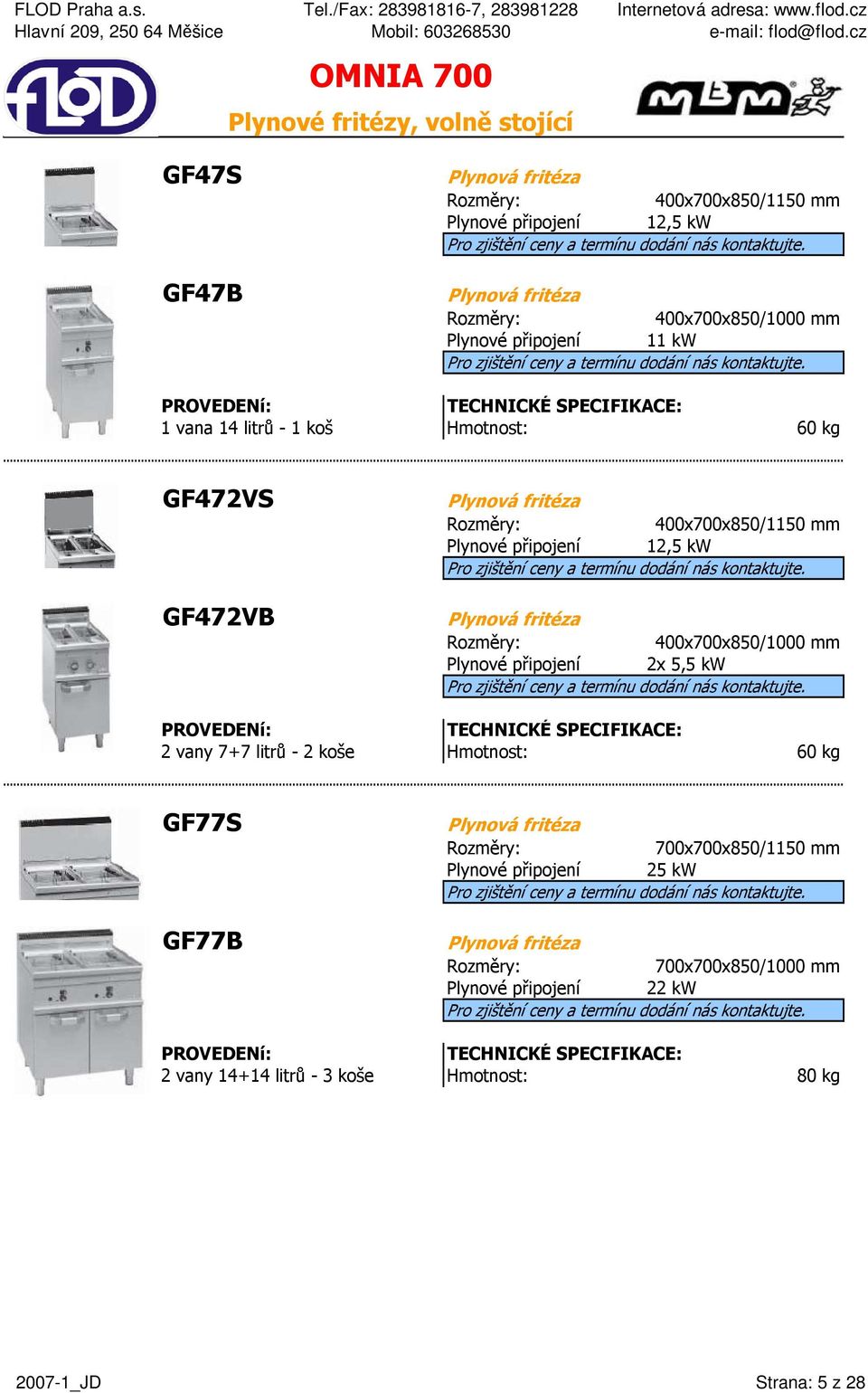 Plynová fritéza 400x700x850/1000 mm Plynové připojení 2x 5,5 kw 2 vany 7+7 litrů - 2 koše 60 kg GF77S GF77B Plynová fritéza