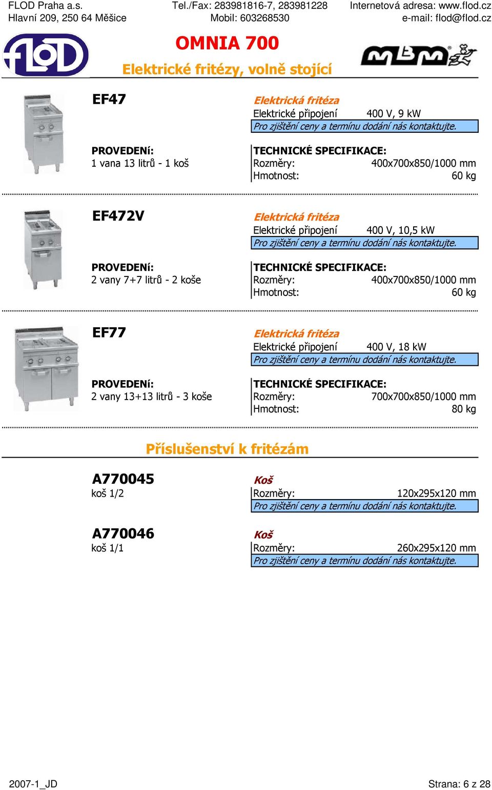 400x700x850/1000 mm 60 kg EF77 Elektrická fritéza Elektrické připojení 400 V, 18 kw 2 vany 13+13 litrů - 3 koše