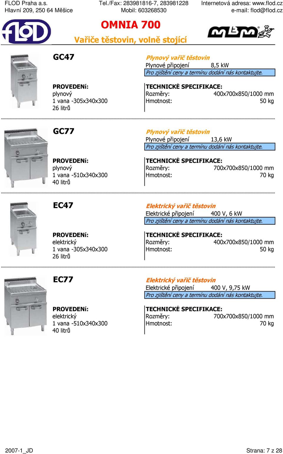 Elektrický vařič těstovin Elektrické připojení 400 V, 6 kw elektrický 400x700x850/1000 mm 1 vana -305x340x300 50 kg 26 litrů EC77