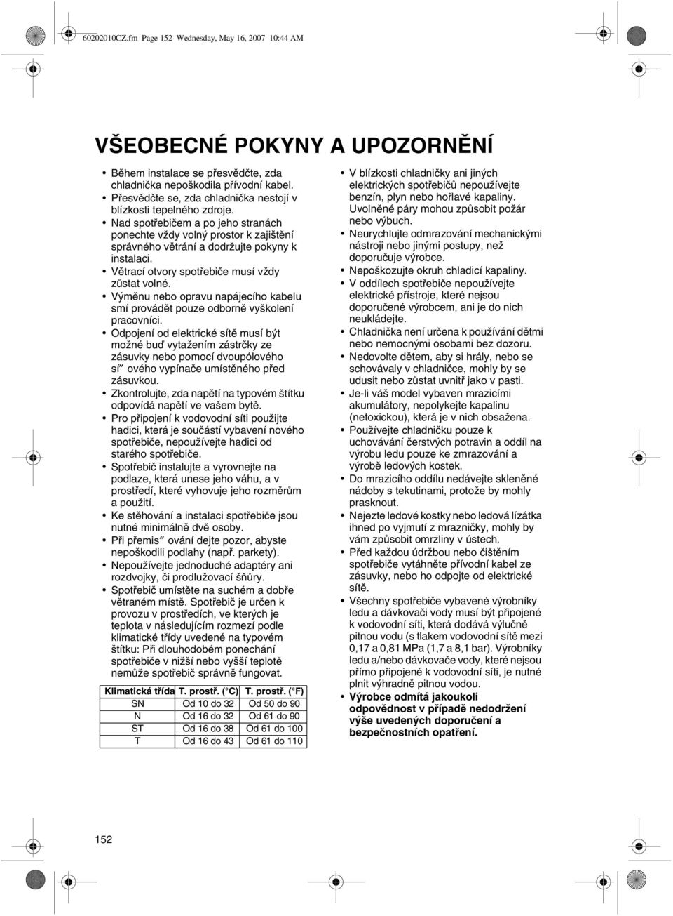 Vìtrací otvory spotøebièe musí vždy zùstat volné. Výmìnu nebo opravu napájecího kabelu smí provádìt pouze odbornì vyškolení pracovníci.