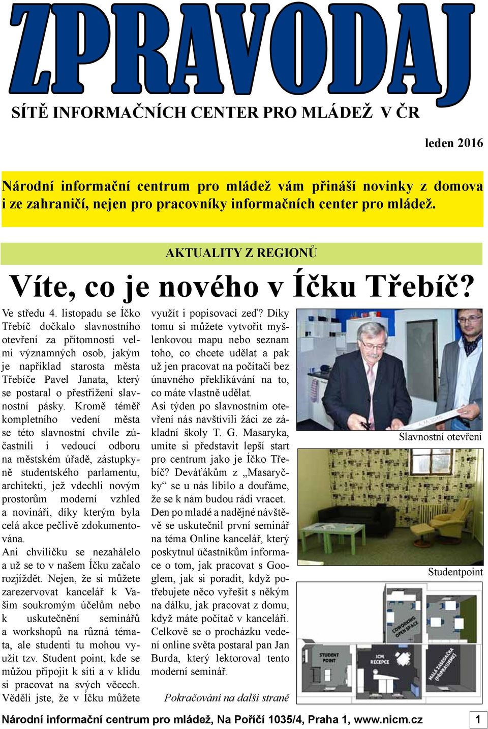 listopadu se Íčko Třebíč dočkalo slavnostního otevření za přítomnosti velmi významných osob, jakým je například starosta města Třebíče Pavel Janata, který se postaral o přestřižení slavnostní pásky.