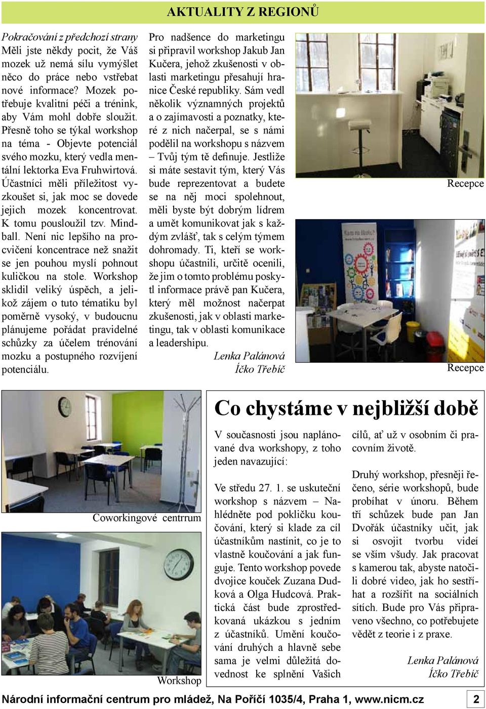 Účastníci měli příležitost vyzkoušet si, jak moc se dovede jejich mozek koncentrovat. K tomu pousloužil tzv. Mindball.