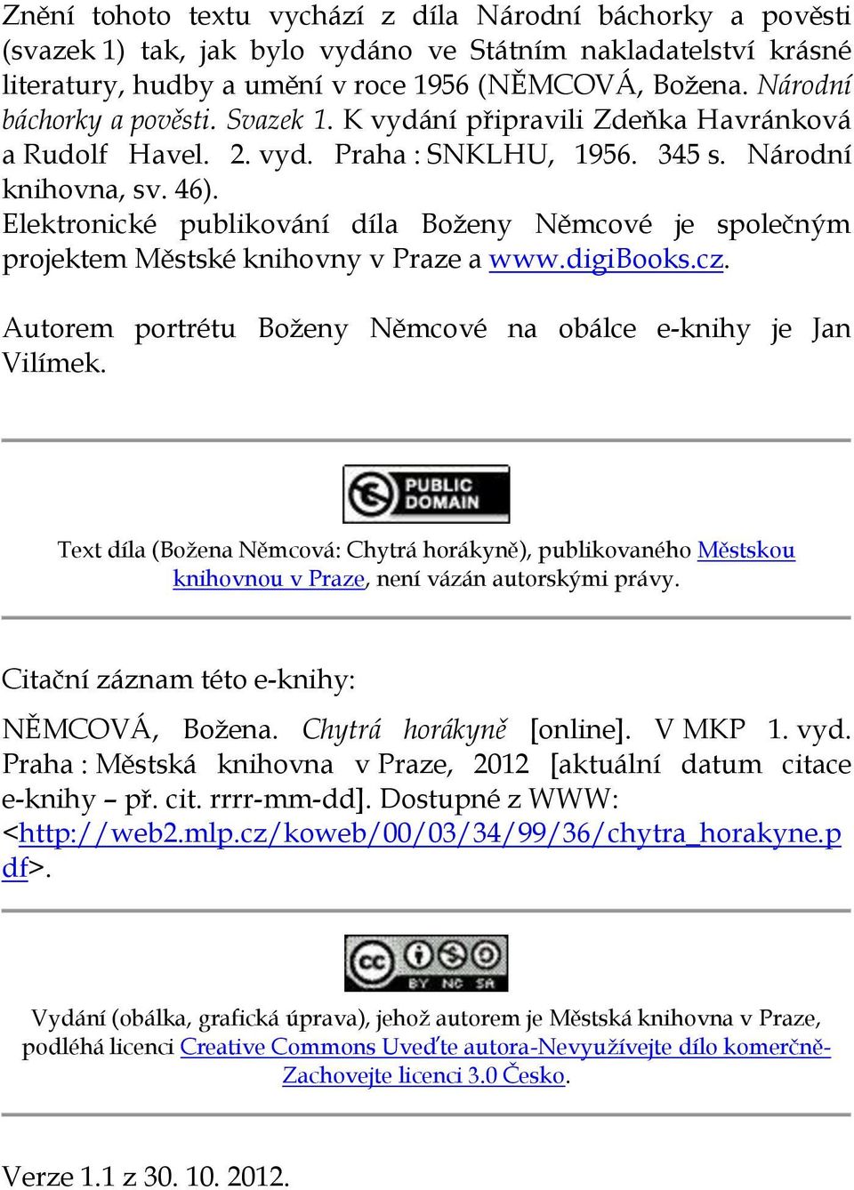 Elektronické publikování díla Boženy Němcové je společným projektem Městské knihovny v Praze a www.digibooks.cz. Autorem portrétu Boženy Němcové na obálce e-knihy je Jan Vilímek.