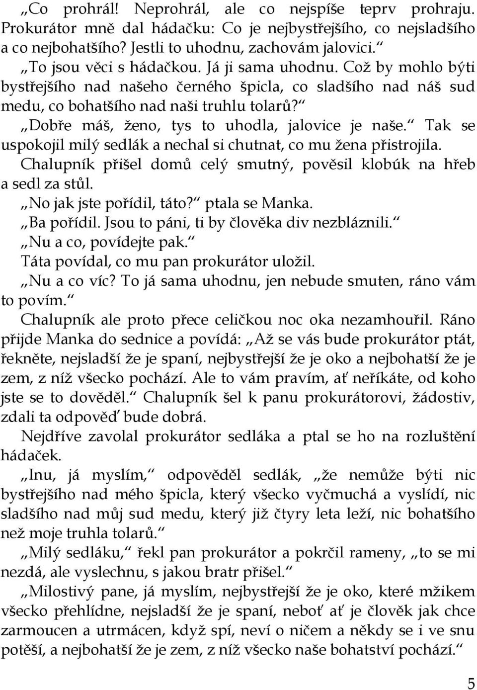 Tak se uspokojil milý sedlák a nechal si chutnat, co mu žena přistrojila. Chalupník přišel domů celý smutný, pověsil klobúk na hřeb a sedl za stůl. No jak jste pořídil, táto? ptala se Manka.