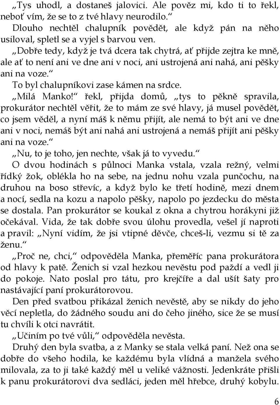 Dobře tedy, když je tvá dcera tak chytrá, ať přijde zejtra ke mně, ale ať to není ani ve dne ani v noci, ani ustrojená ani nahá, ani pěšky ani na voze. To byl chalupníkovi zase kámen na srdce.