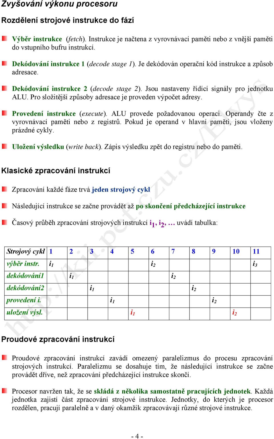 Pro složitější způsoby adresace je proveden výpočet adresy. Provedení instrukce (execute). ALU provede požadovanou operaci. Operandy čte z vyrovnávací paměti nebo z registrů.