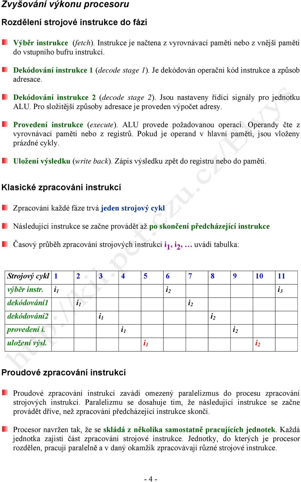 Pro složitější způsoby adresace je proveden výpočet adresy. Provedení instrukce (execute). ALU provede požadovanou operaci. Operandy čte z vyrovnávací paměti nebo z registrů.