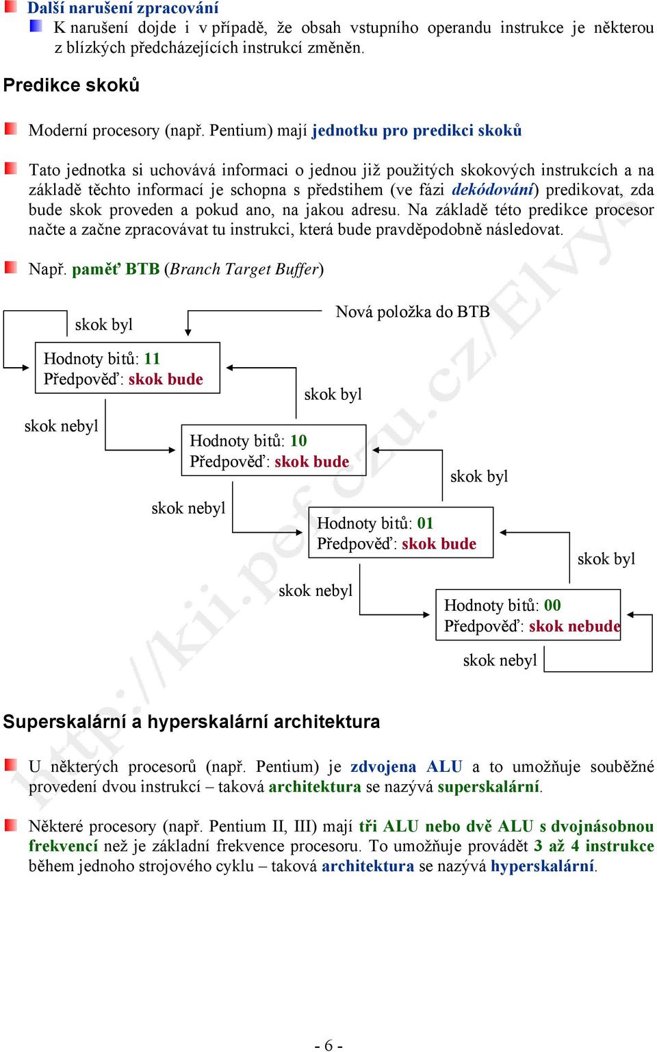 predikovat, zda bude skok proveden a pokud ano, na jakou adresu. Na základě této predikce procesor načte a začne zpracovávat tu instrukci, která bude pravděpodobně následovat. Např.