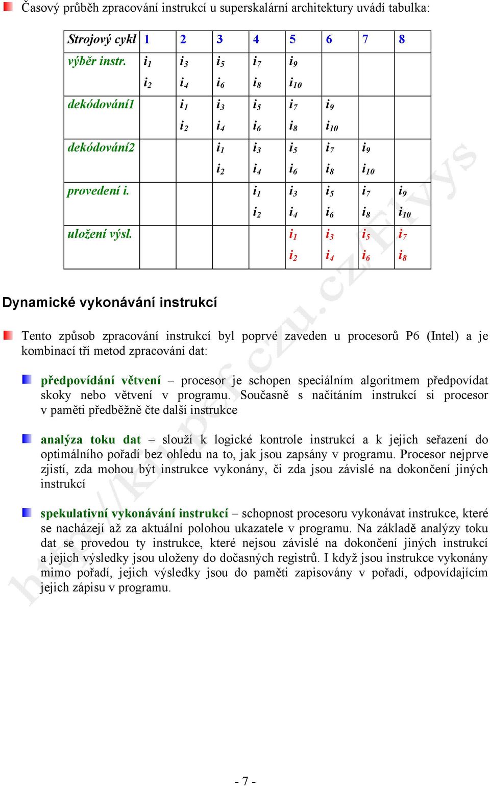 i 1 Dynamické vykonávání instrukcí Tento způsob zpracování instrukcí byl poprvé zaveden u procesorů P6 (Intel) a je kombinací tří metod zpracování dat: předpovídání větvení procesor je schopen