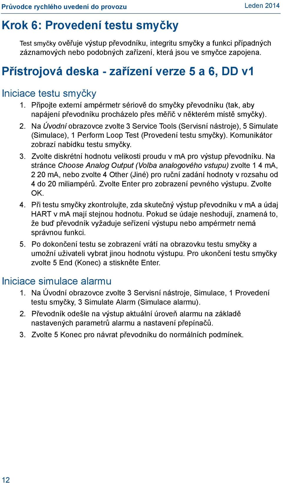 Připojte externí ampérmetr sériově do smyčky převodníku (tak, aby napájení převodníku procházelo přes měřič v některém místě smyčky). 2.
