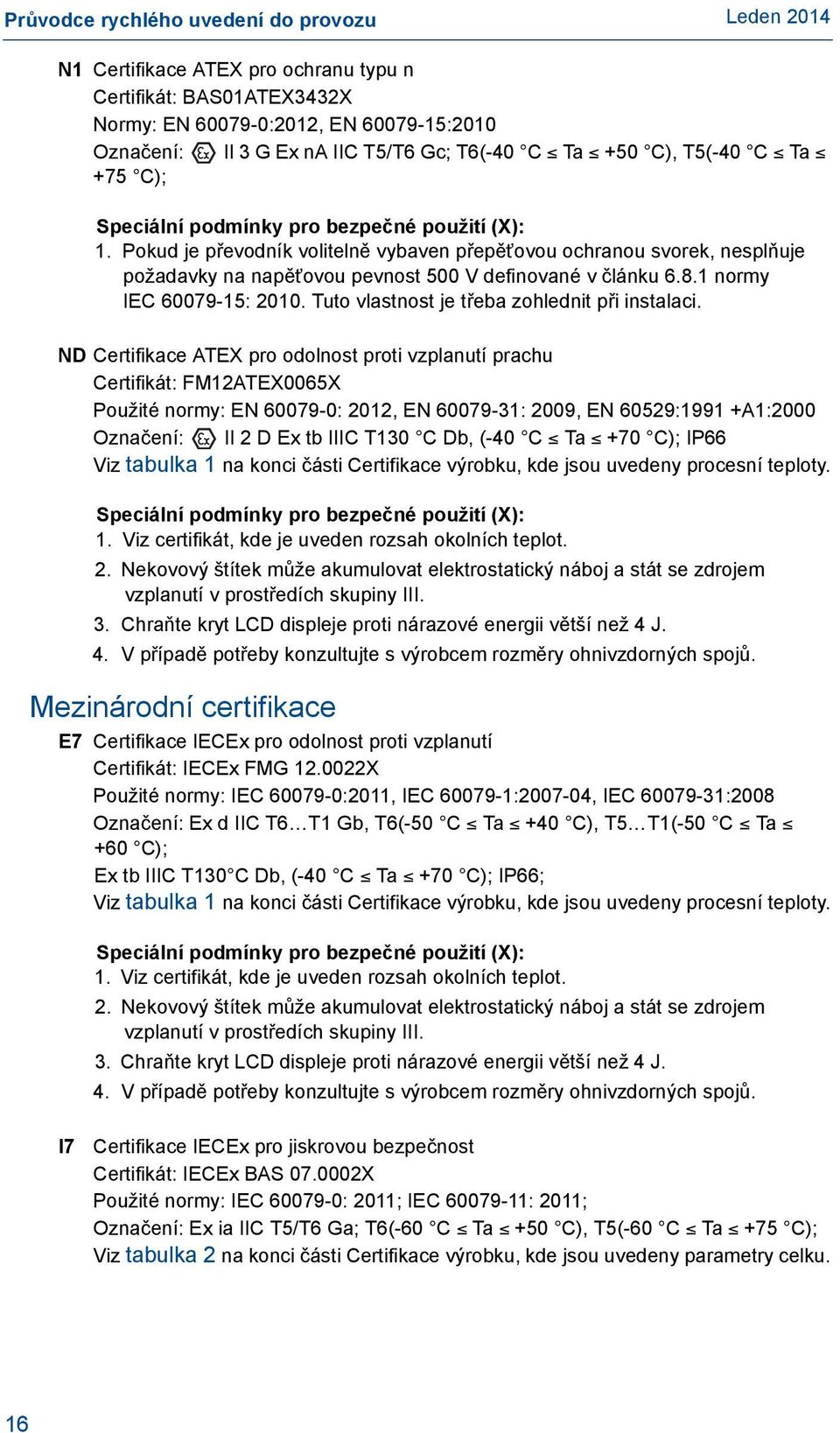1 normy IEC 60079-15: 2010. Tuto vlastnost je třeba zohlednit při instalaci.