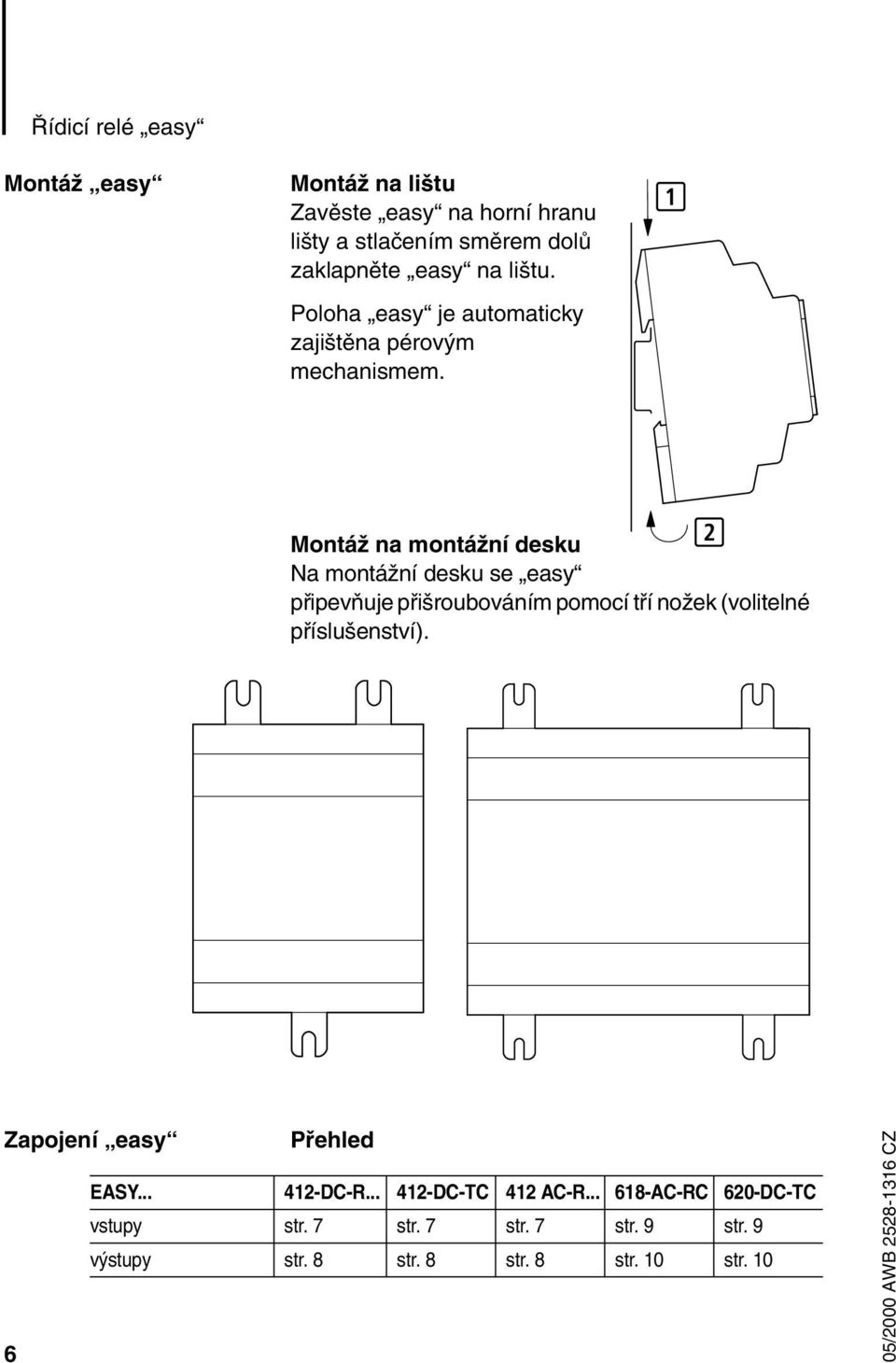 Montáž na montážní desku 2 Na montážní desku se easy připevňuje přišroubováním pomocí tří nožek (volitelné příslušenství).