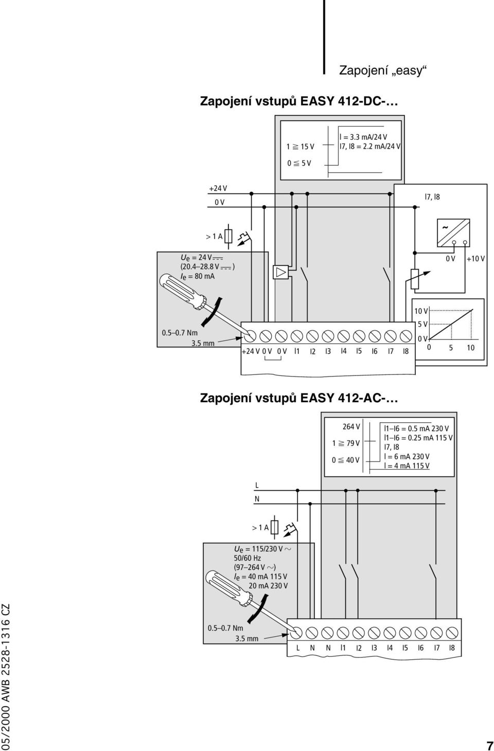 5 mm +24 V V V l I2 I3 I4 I5 I6 I7 I8 5 V V 5 Zapojení vstupů EASY 42-AC- 264 V 79 V 4 V l I6 =.