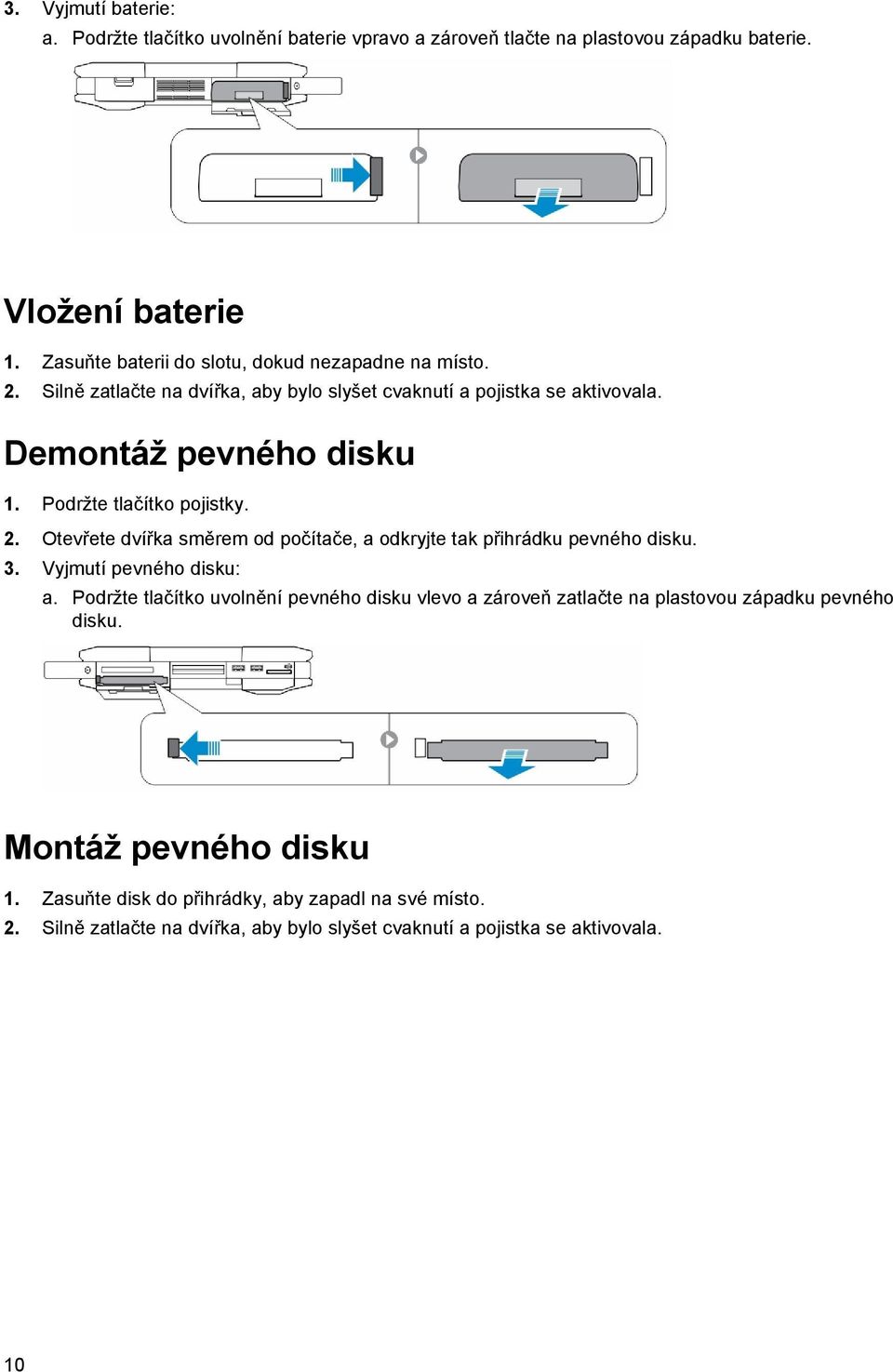 Podržte tlačítko pojistky. 2. Otevřete dvířka směrem od počítače, a odkryjte tak přihrádku pevného disku. 3. Vyjmutí pevného disku: a.