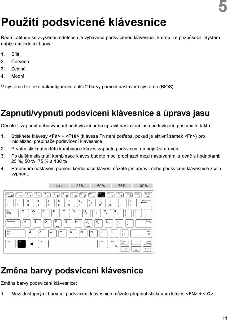 Zapnutí/vypnutí podsvícení klávesnice a úprava jasu Chcete-li zapnout nebo vypnout podsvícení nebo upravit nastavení jasu podsvícení, postupujte takto: 1.