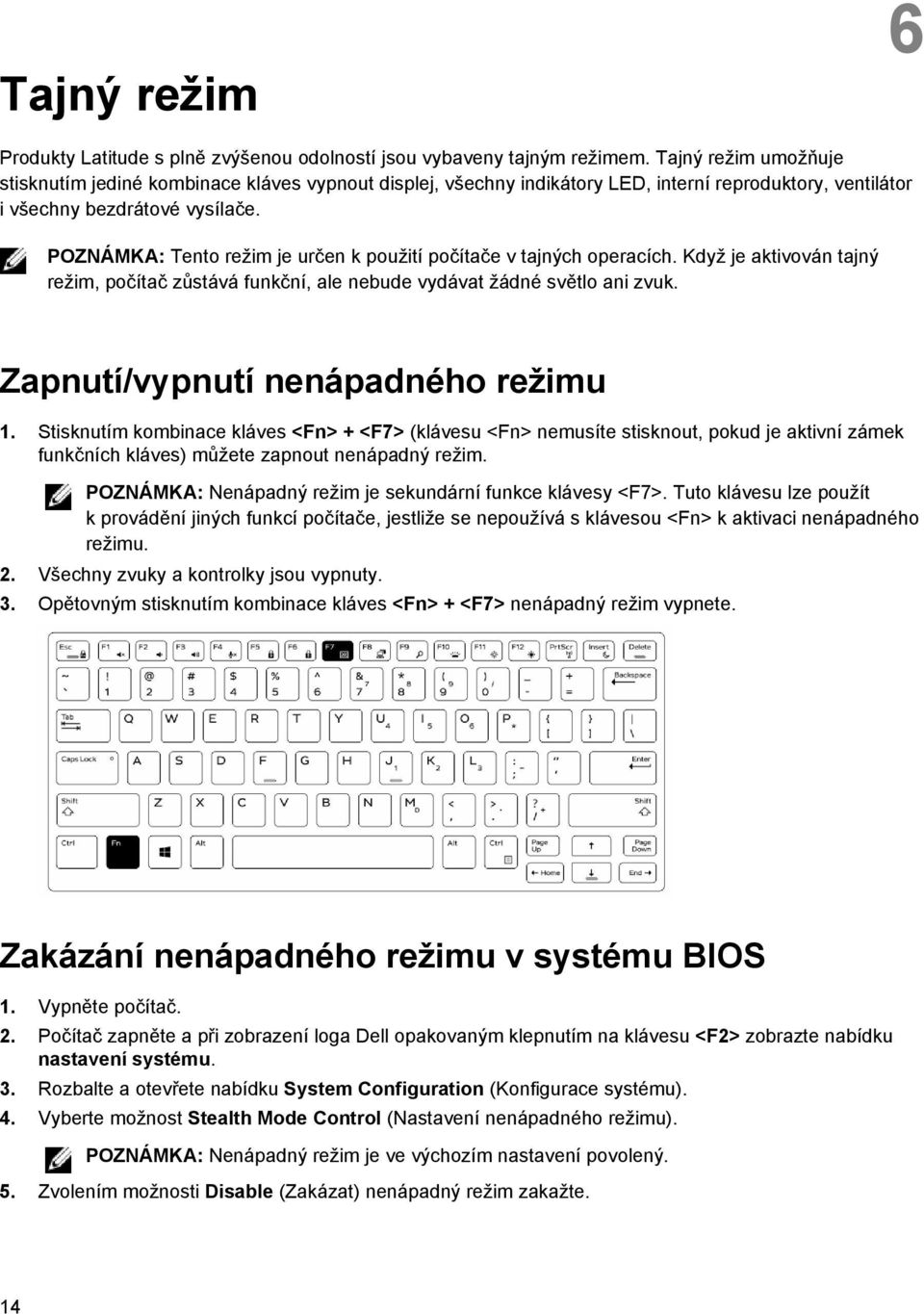 POZNÁMKA: Tento režim je určen k použití počítače v tajných operacích. Když je aktivován tajný režim, počítač zůstává funkční, ale nebude vydávat žádné světlo ani zvuk.