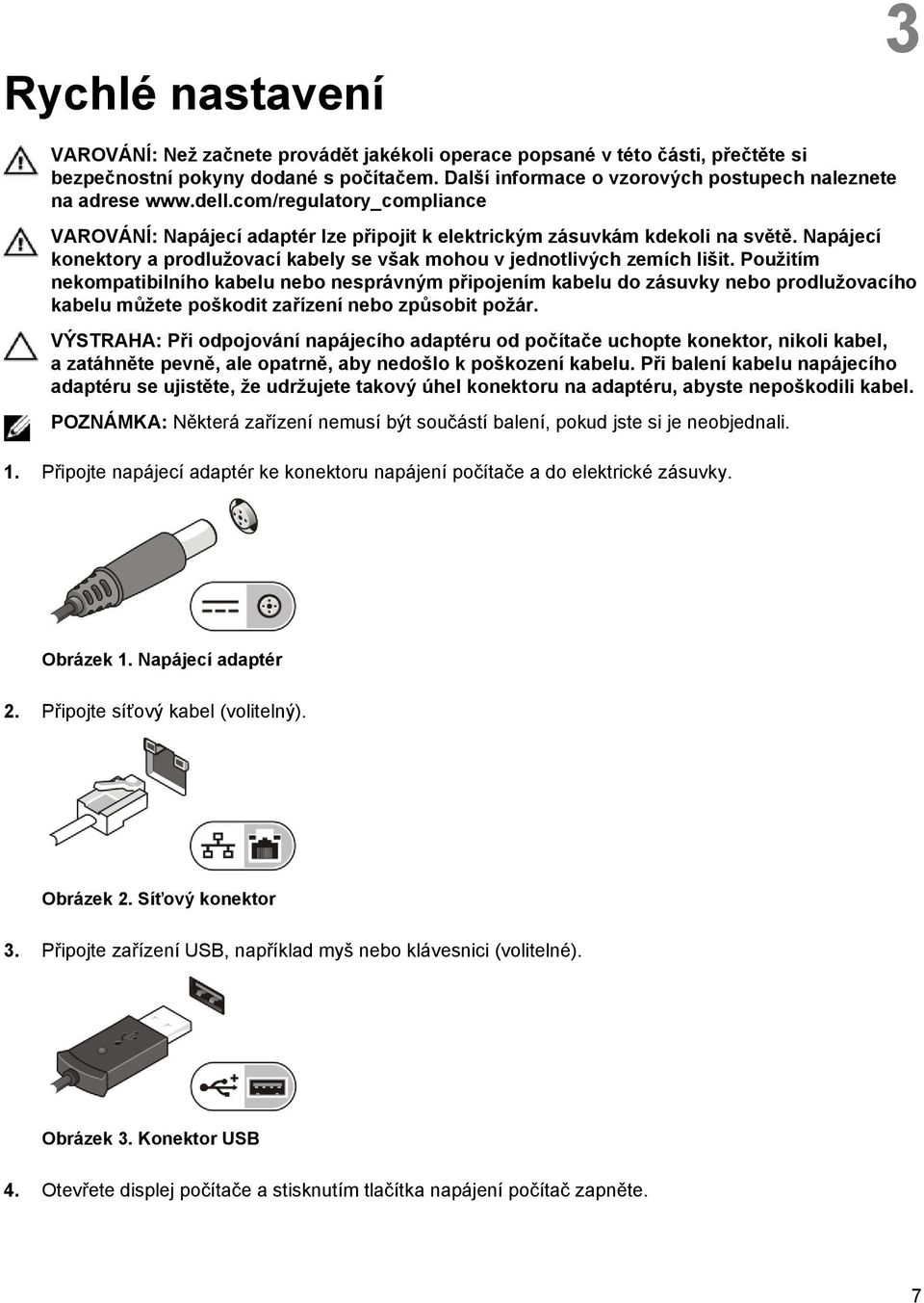 Napájecí konektory a prodlužovací kabely se však mohou v jednotlivých zemích lišit.