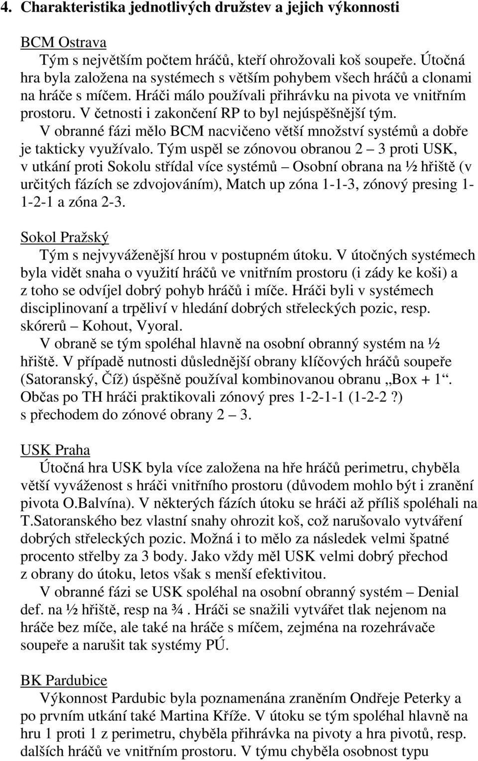 V četnosti i zakončení RP to byl nejúspěšnější tým. V obranné fázi mělo BCM nacvičeno větší množství systémů a dobře je takticky využívalo.
