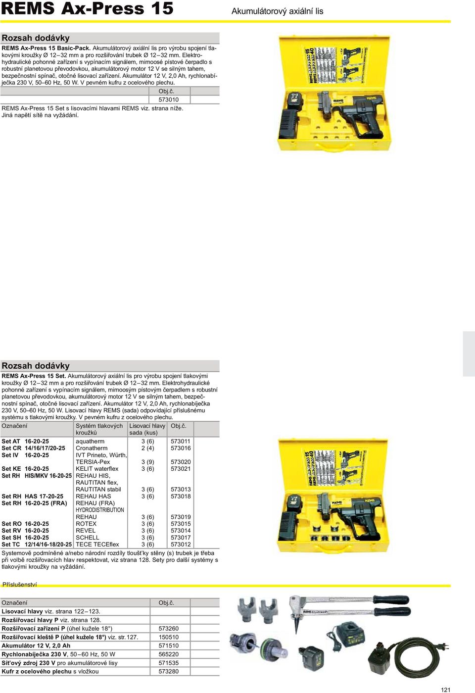 zařízení. Akumulátor 12 V, 2,0 Ah, rychlonabíječka 230 V, 50 60 Hz, 50 W. V pevném kufru z ocelového plechu. 573010 REMS Ax-Press 15 Set s lisovacími hlavami REMS viz. strana níže.