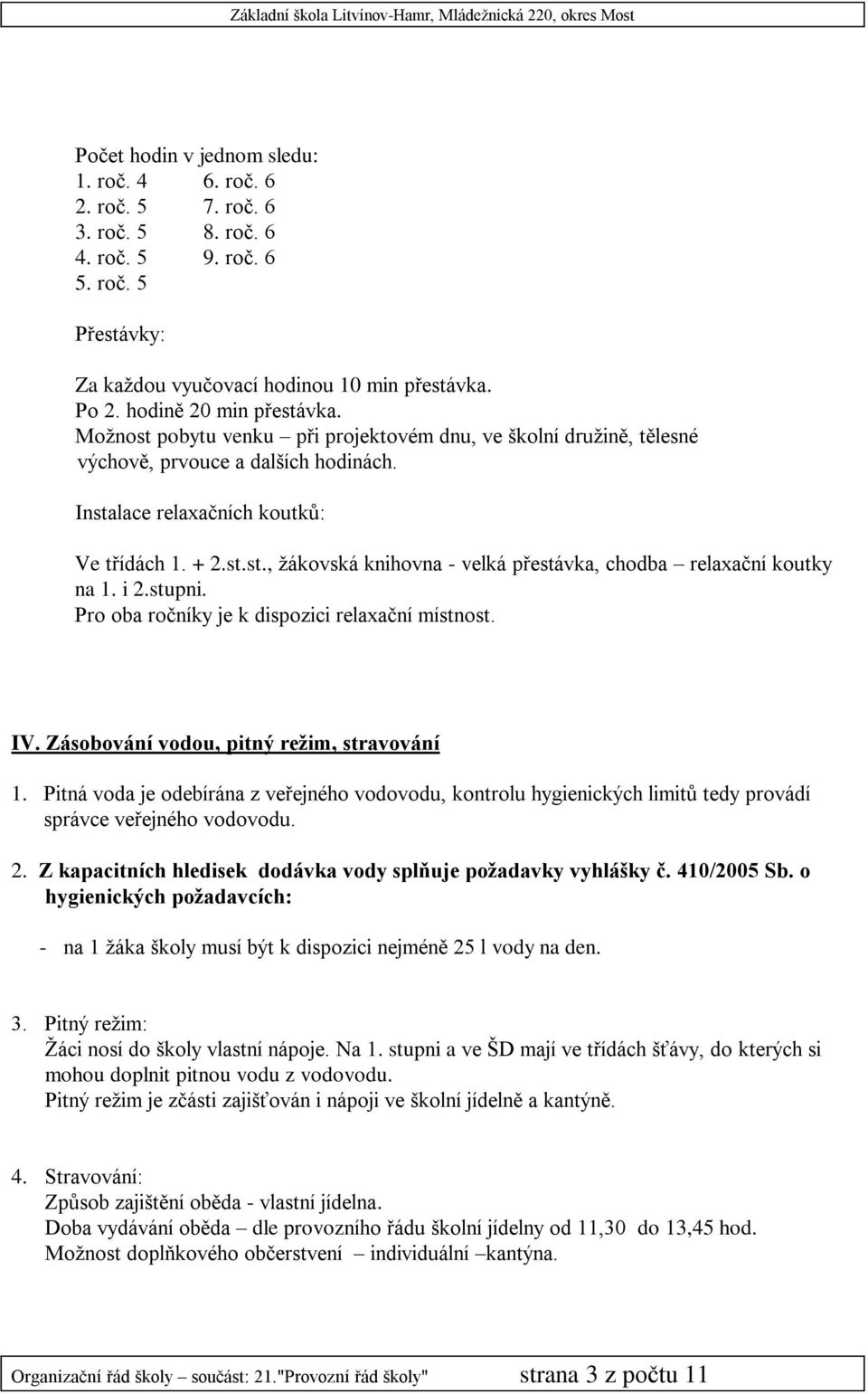 i 2.stupni. Pro oba ročníky je k dispozici relaxační místnost. IV. Zásobování vodou, pitný režim, stravování 1.